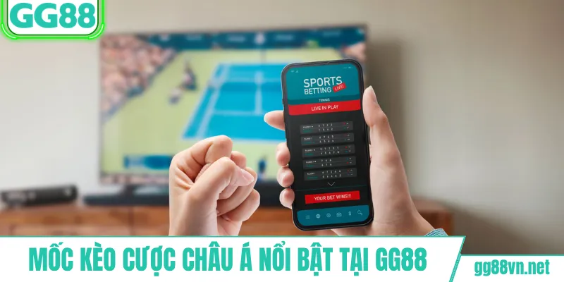 Mốc kèo cược châu Á nổi bật tại GG88